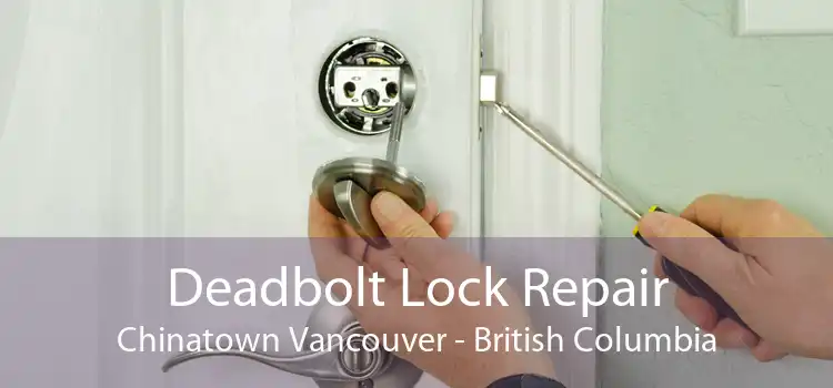 Deadbolt Lock Repair Chinatown Vancouver - British Columbia