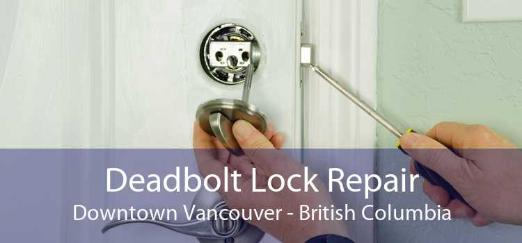 Deadbolt Lock Repair Downtown Vancouver - British Columbia