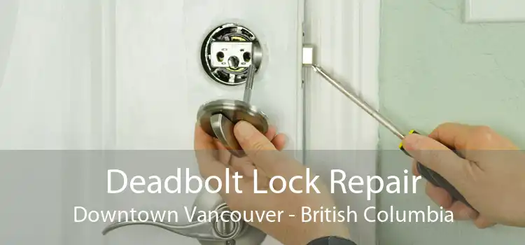 Deadbolt Lock Repair Downtown Vancouver - British Columbia