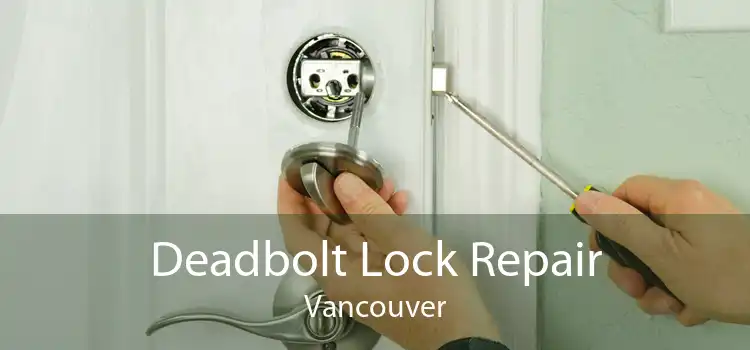 Deadbolt Lock Repair Vancouver