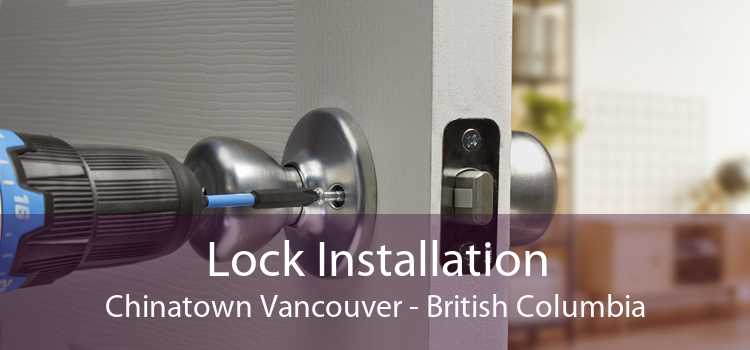 Lock Installation Chinatown Vancouver - British Columbia