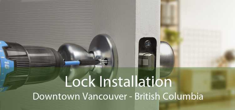 Lock Installation Downtown Vancouver - British Columbia