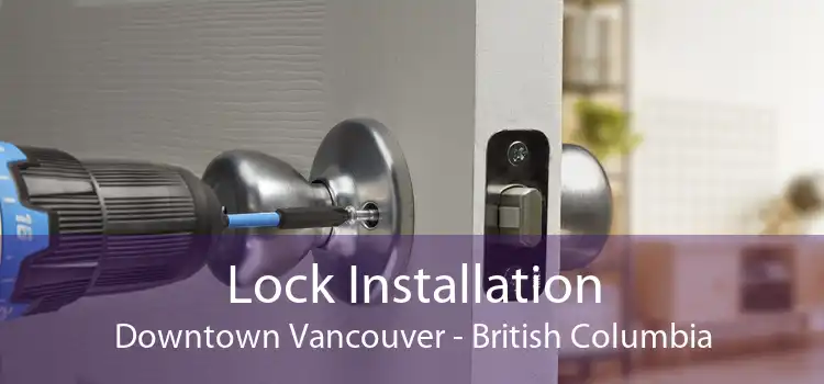 Lock Installation Downtown Vancouver - British Columbia
