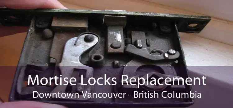 Mortise Locks Replacement Downtown Vancouver - British Columbia